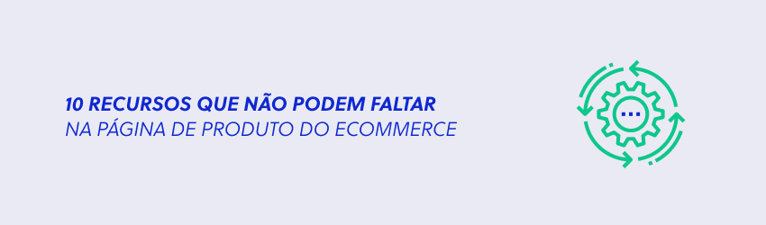 10 recursos que não podem faltar na página de produto do ecommerce
