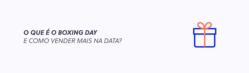 O que é o Boxing Day, como surgiu e dicas para vender mais na data