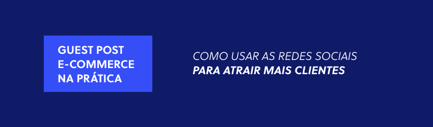 Como usar as redes sociais para atrair mais clientes - Guest Post Ecommerce na Prática