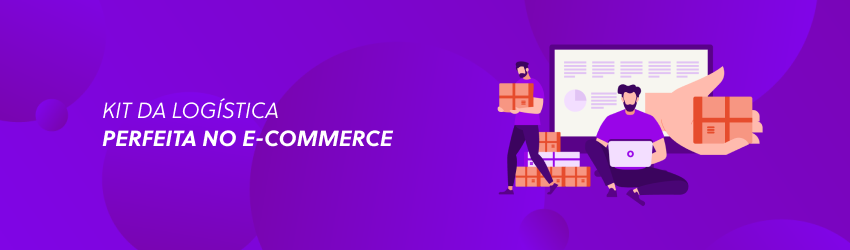 Kit da Logística Perfeita no E-commerce: otimize a operação da sua loja!