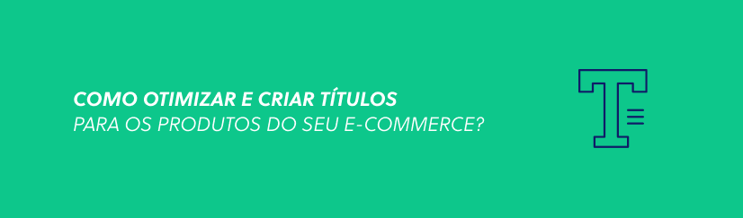 Como otimizar e criar títulos para os produtos do seu e-commerce?